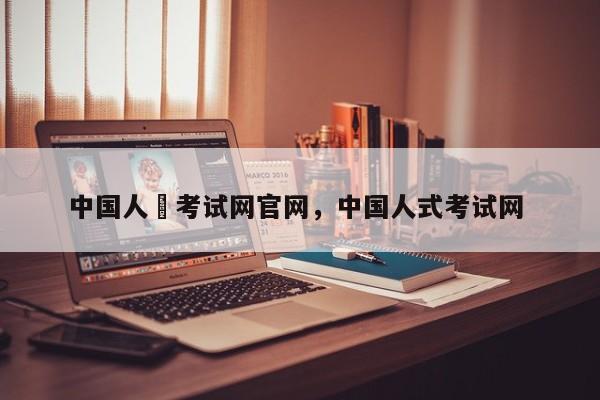 中国人亊考试网官网，中国人式考试网 